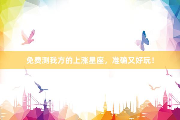 免费测我方的上涨星座，准确又好玩！
